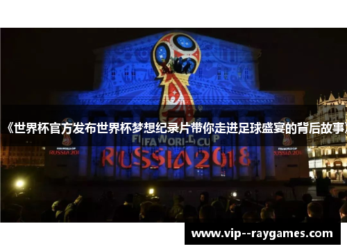 《世界杯官方发布世界杯梦想纪录片带你走进足球盛宴的背后故事》